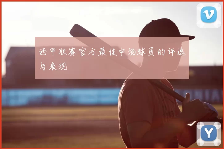 西甲联赛官方最佳中场球员的评选与表现