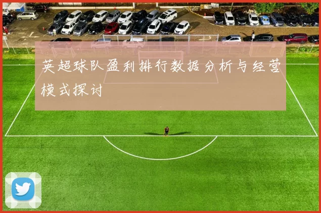 英超球队盈利排行数据分析与经营模式探讨