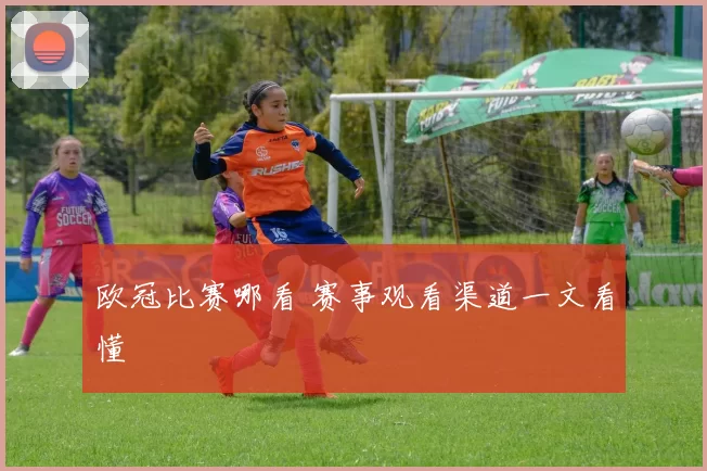 欧冠比赛哪看 赛事观看渠道一文看懂