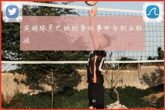 英超球员巴顿的争议事件与职业轨迹