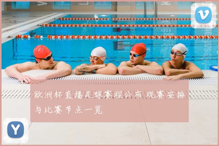 欧洲杯直播足球赛程公布 观赛安排与比赛节点一览