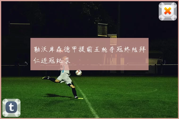 勒沃库森德甲提前五轮夺冠终结拜仁连冠纪录
