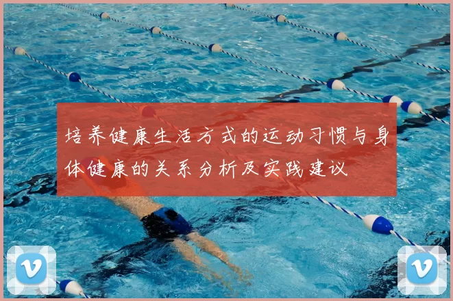 培养健康生活方式的运动习惯与身体健康的关系分析及实践建议
