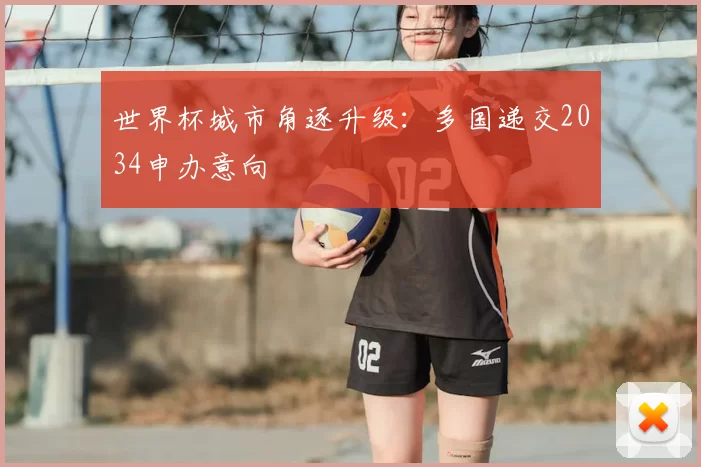世界杯城市角逐升级：多国递交2034申办意向