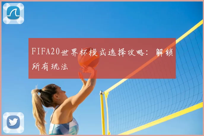 FIFA20世界杯模式选择攻略：解锁所有玩法