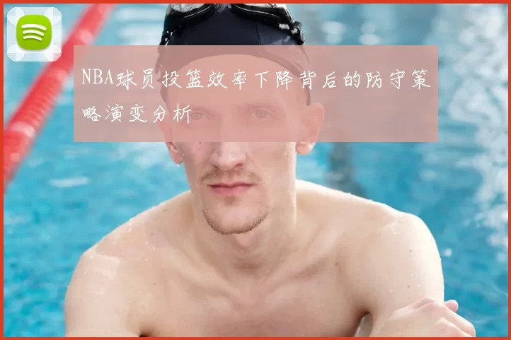 NBA球员投篮效率下降背后的防守策略演变分析