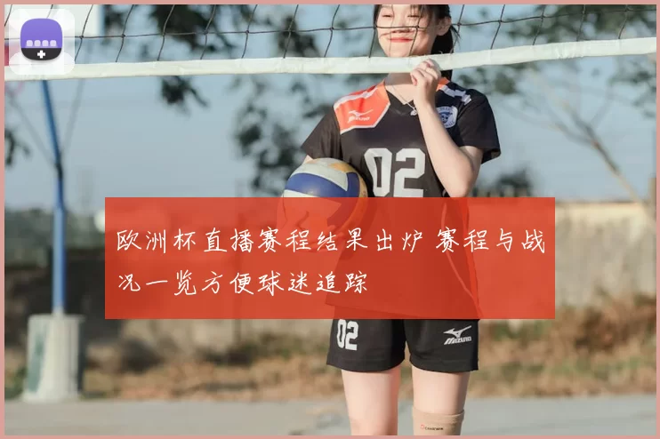 欧洲杯直播赛程结果出炉 赛程与战况一览方便球迷追踪