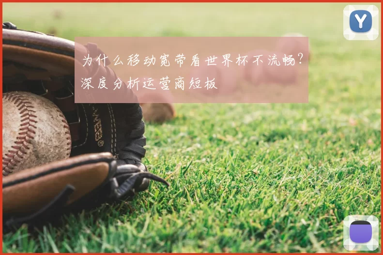 为什么移动宽带看世界杯不流畅？深度分析运营商短板