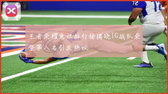 王者荣耀意识排行榜揭晓IG战队荣登第八名引发热议