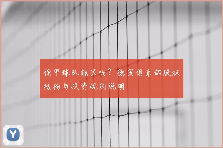 德甲球队能买吗？德国俱乐部股权结构与投资规则说明