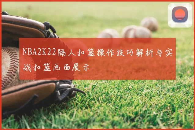 NBA2K22隔人扣篮操作技巧解析与实战扣篮画面展示