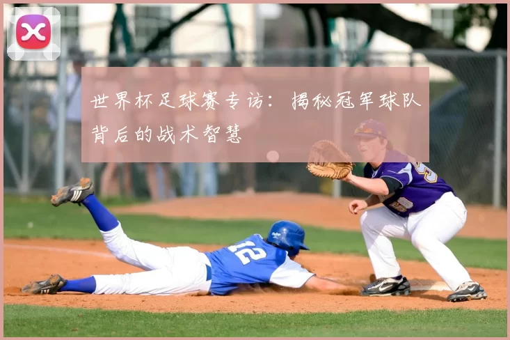 世界杯足球赛专访:揭秘冠军球队背后的战术智慧