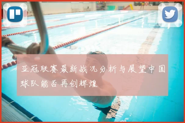 亚冠联赛最新战况分析与展望中国球队能否再创辉煌