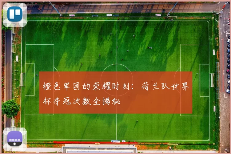 橙色军团的荣耀时刻：荷兰队世界杯夺冠次数全揭秘