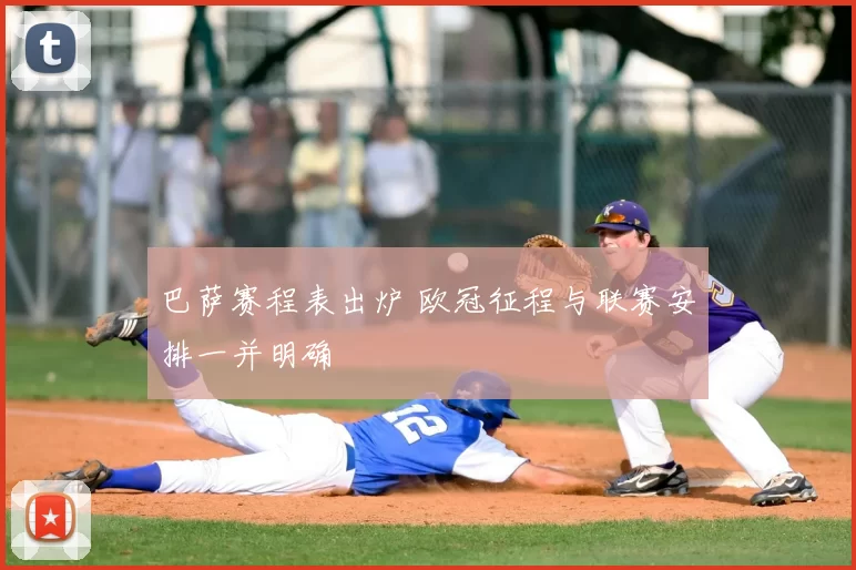 巴萨赛程表出炉 欧冠征程与联赛安排一并明确
