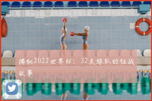 揭秘2022世界杯：32支球队的征战故事