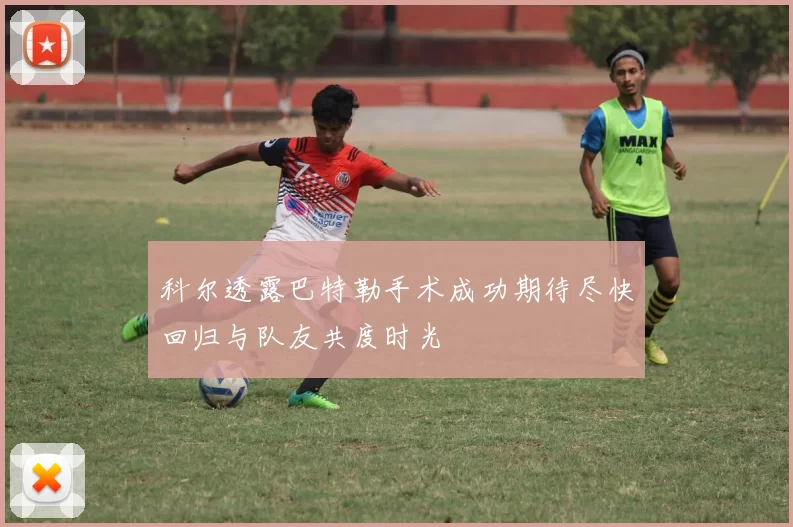 科尔透露巴特勒手术成功期待尽快回归与队友共度时光