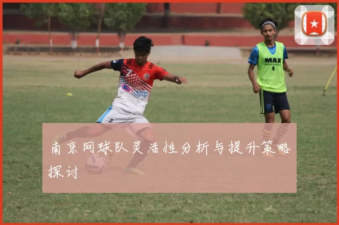 南京网球队灵活性分析与提升策略探讨