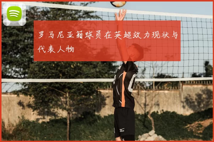 罗马尼亚籍球员在英超效力现状与代表人物