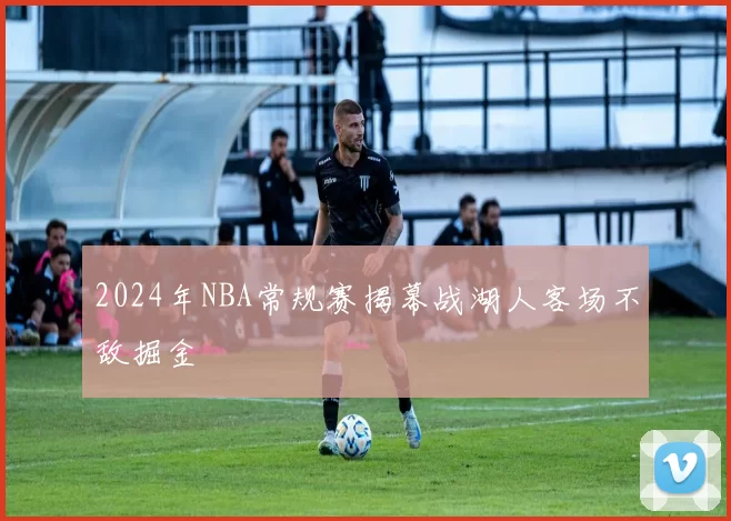 2024年NBA常规赛揭幕战湖人客场不敌掘金
