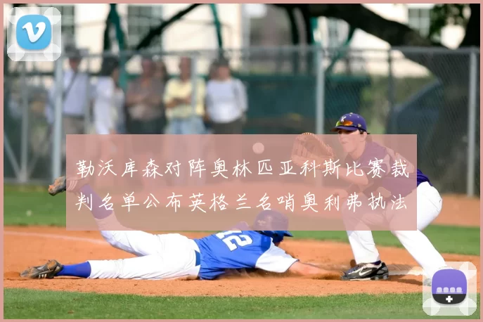 勒沃库森对阵奥林匹亚科斯比赛裁判名单公布英格兰名哨奥利弗执法引关注