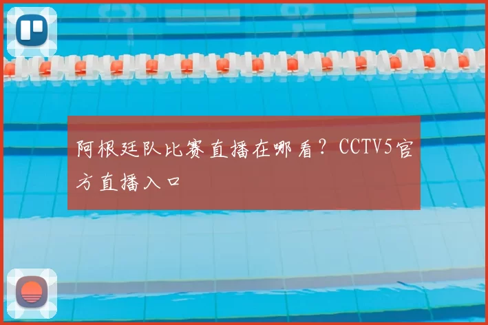 阿根廷队比赛直播在哪看?CCTV5官方直播入口